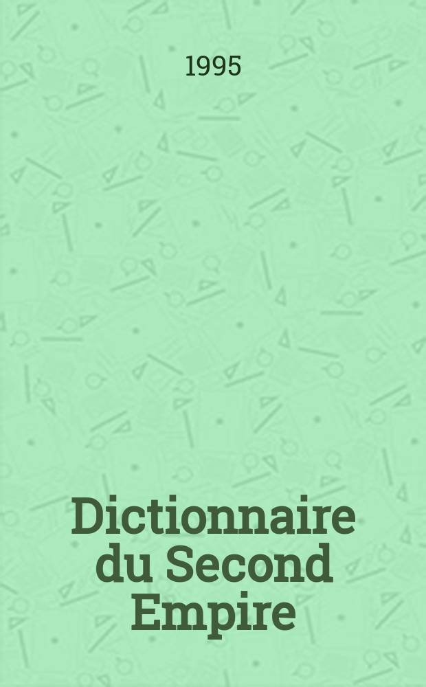 Dictionnaire du Second Empire = Словарь 2-й Империи(Франция)