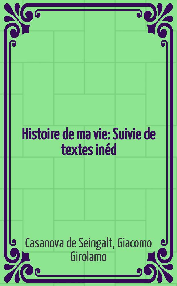Histoire de ma vie : Suivie de textes inéd