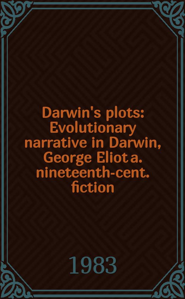 Darwin's plots : Evolutionary narrative in Darwin, George Eliot a. nineteenth-cent. fiction = Сюжеты Дарвина