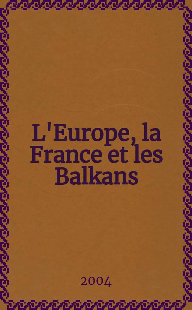 L'Europe, la France et les Balkans : Litt. balkaniques et litt. comparées : Actes du colloque intern. bulg.-fr., 26-27 mai 2001 = Европа,Франуия,Балканы.Литературные взаимовлияния
