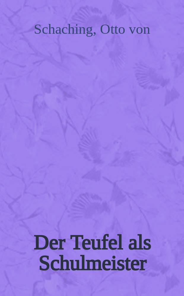 Der Teufel als Schulmeister : Etwas für Eltern u. Lehrer