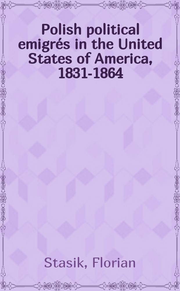 Polish political emigrés in the United States of America, 1831-1864 = Польские политические эмигранты в Соединенных штатах америки, 1831-1864