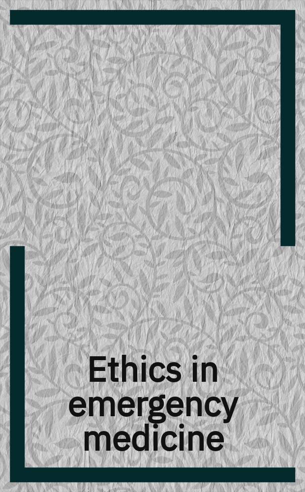 Ethics in emergency medicine = Этика в неотложной медицине.