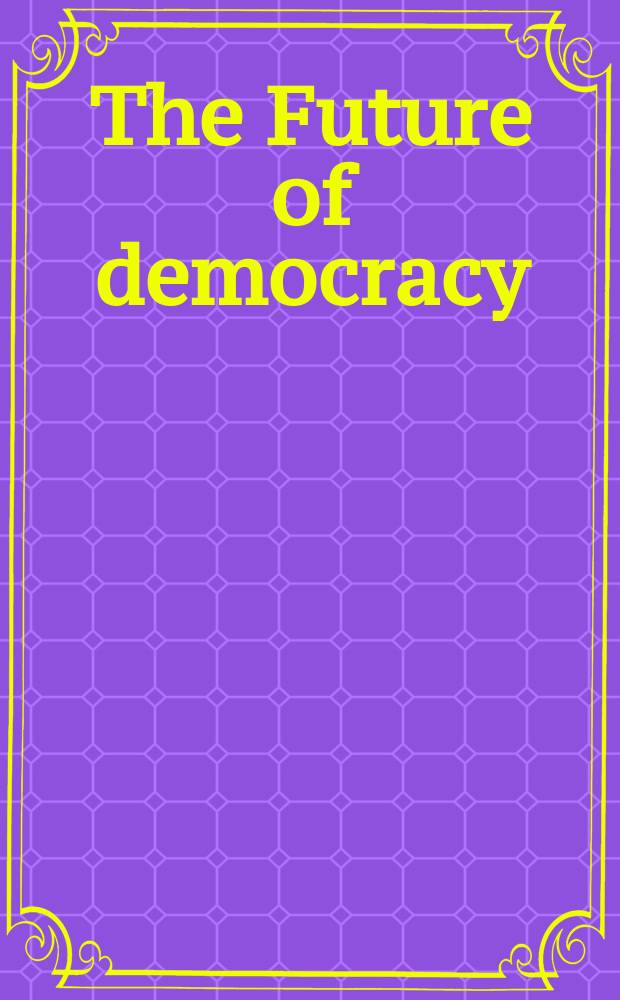The Future of democracy : Europ. perspectives : June 14th - 15th, 2003, Villa La Fonte, Florence = Будущее демократии