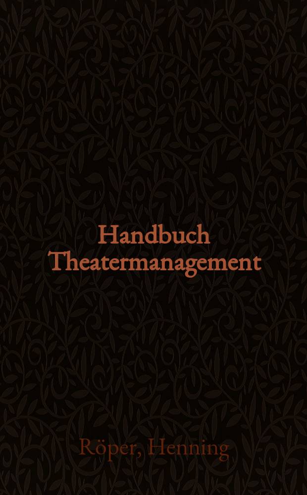 Handbuch Theatermanagement : Betriebsführung, Finanzen, Legitimation u. Alternativmodelle = Справочник театрального менеджмента