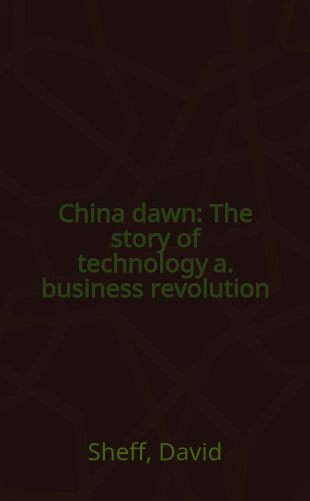 China dawn : The story of technology a. business revolution : Culture a. conflict in China's business revolution = Рассвет Китая. История технологии и бизнес революции