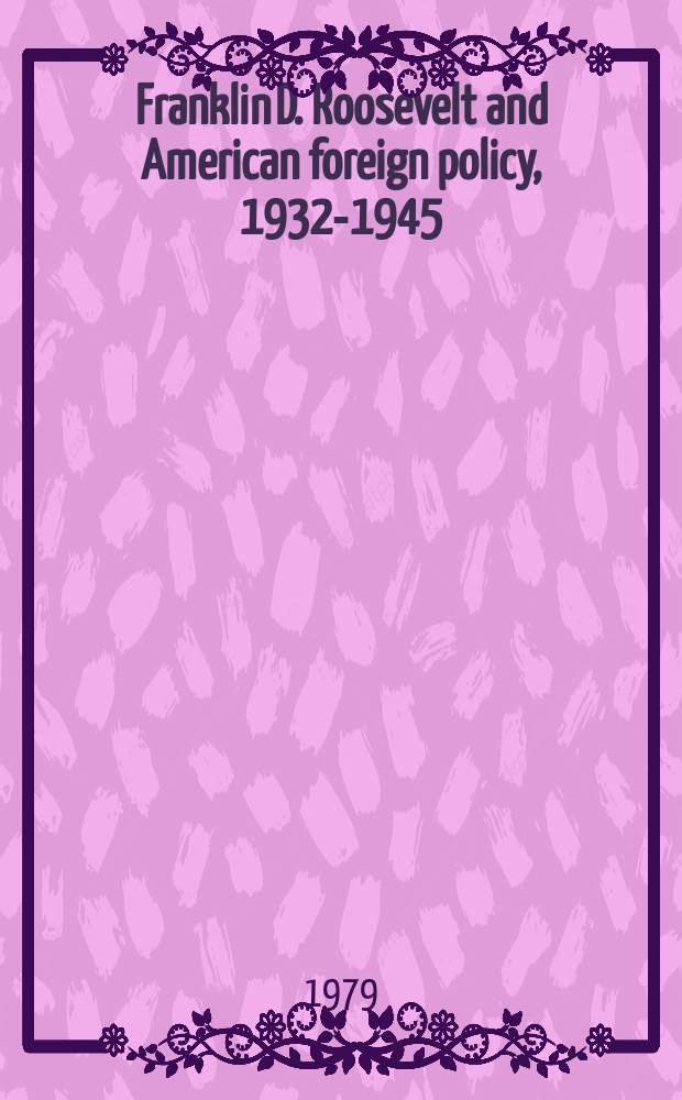 Franklin D. Roosevelt and American foreign policy, 1932-1945 = Ф.Д.Рузвельт и американская внешняя политика, 1932-1945