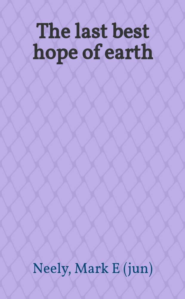 The last best hope of earth : Abraham Lincoln a. the promise of America = Последняя лучшая надежда земли: Авраам Линкольн и перспективы Америки