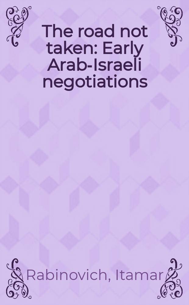 The road not taken : Early Arab-Israeli negotiations = Непройденная дорога