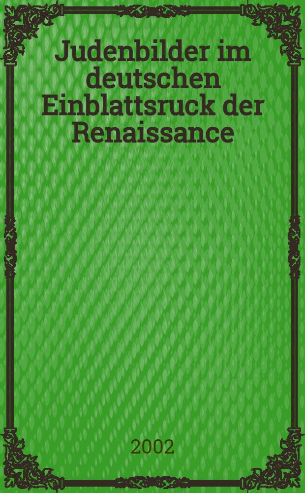 Judenbilder im deutschen Einblattsruck der Renaissance : Ein Beitr. zur Imagologie = Изображения евреев в печатных листах немецкого Возрождения