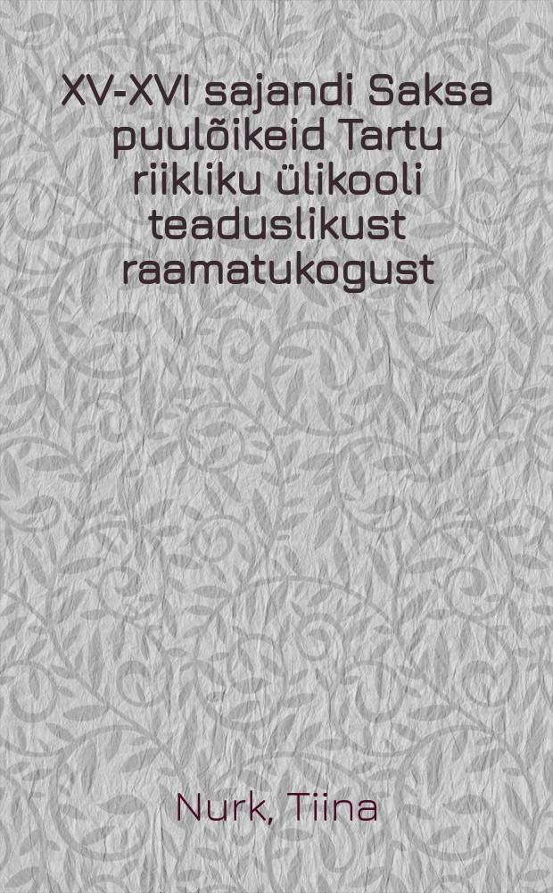 XV-XVI sajandi Saksa puulõikeid Tartu riikliku ülikooli teaduslikust raamatukogust = Немецкие деревянные гравюры XV - XVI веков из Научной библиотеки Тартуского государственного университета = Deutsche Holzschnitte aus dem XV.-XVI. Jahrhundert in der Wissenschaftlichen Bibliothek der Staatlichen universität Tartu = Немецкие деревянные гравюры 15-16 веков из научной библиотеки Тартуского государственного университета