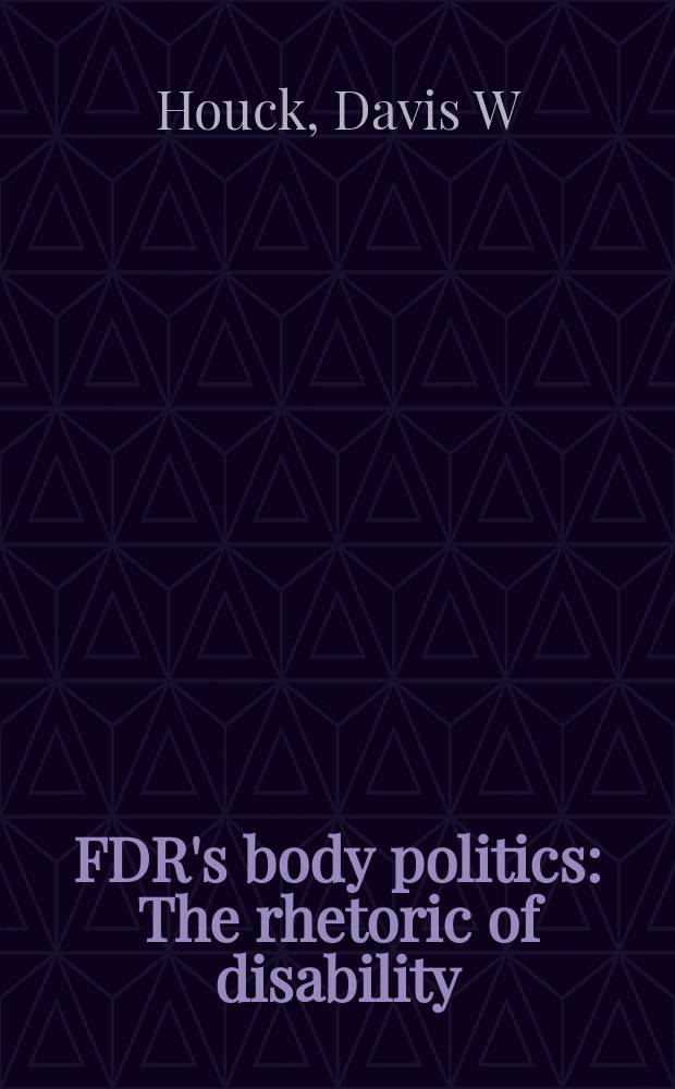 FDR's body politics : The rhetoric of disability = Политическое тело Ф.Д.Рузвельта: Риторика бессилия