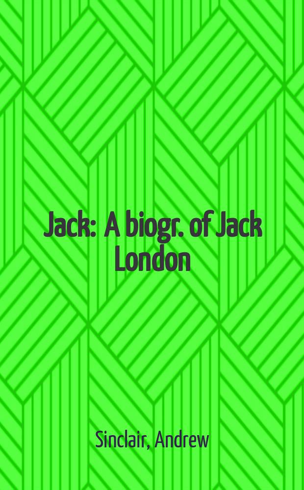 Jack : A biogr. of Jack London = Джек. Биография Джека Лондона