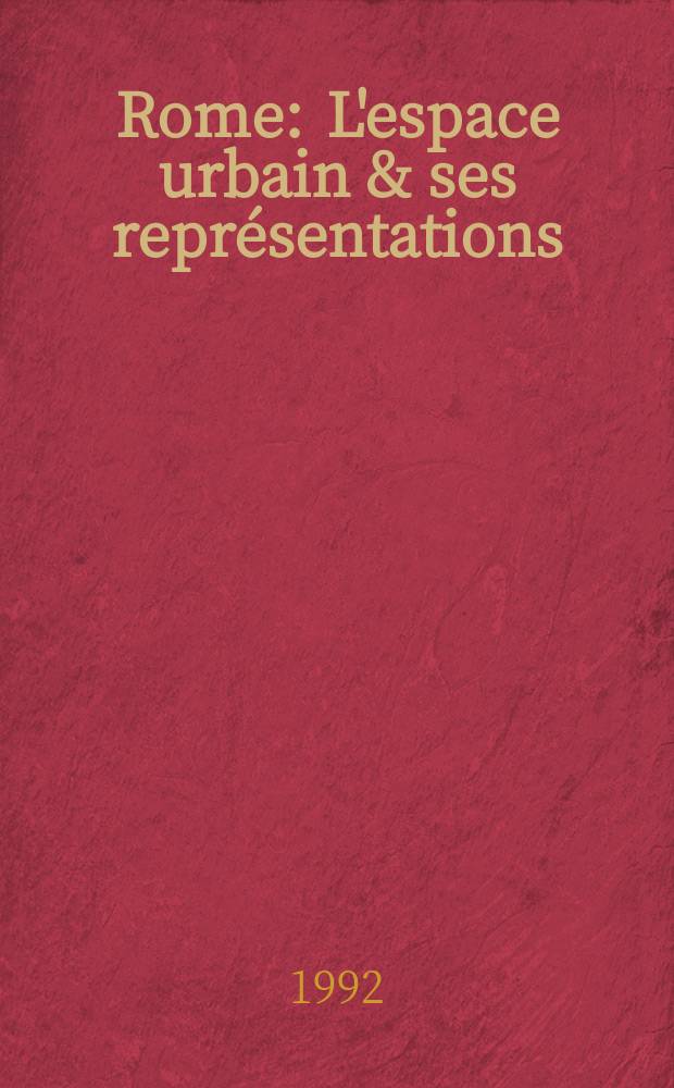 Rome : L'espace urbain & ses représentations = Рим. Пространство города и его репрезентация