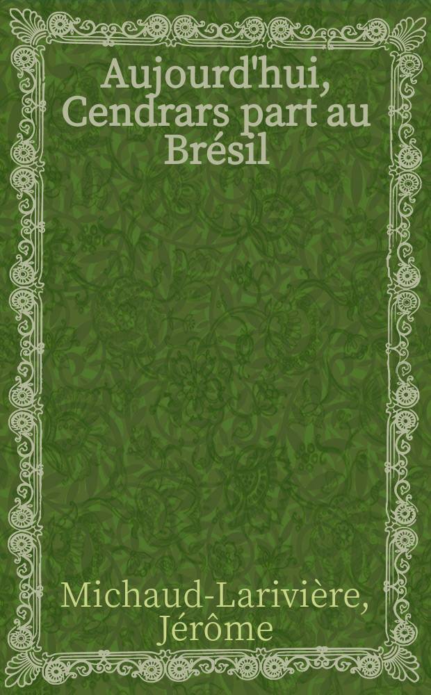 Aujourd'hui, Cendrars part au Brésil : Récit = Сегодня, Сандрар уезжает в Бразилию