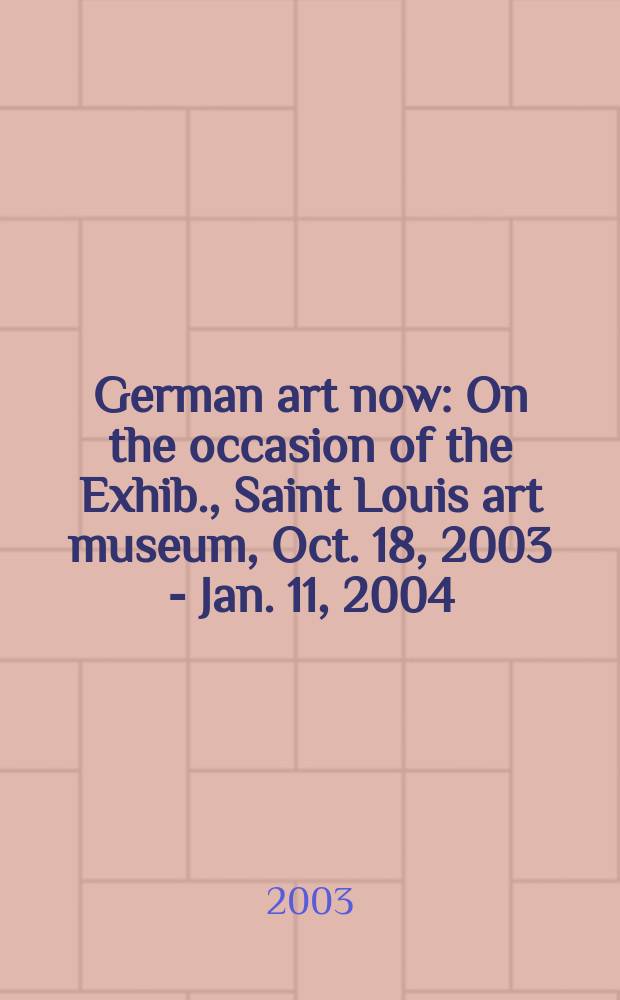 German art now : On the occasion of the Exhib., Saint Louis art museum, Oct. 18, 2003 - Jan. 11, 2004 = Современное немецкое искусство