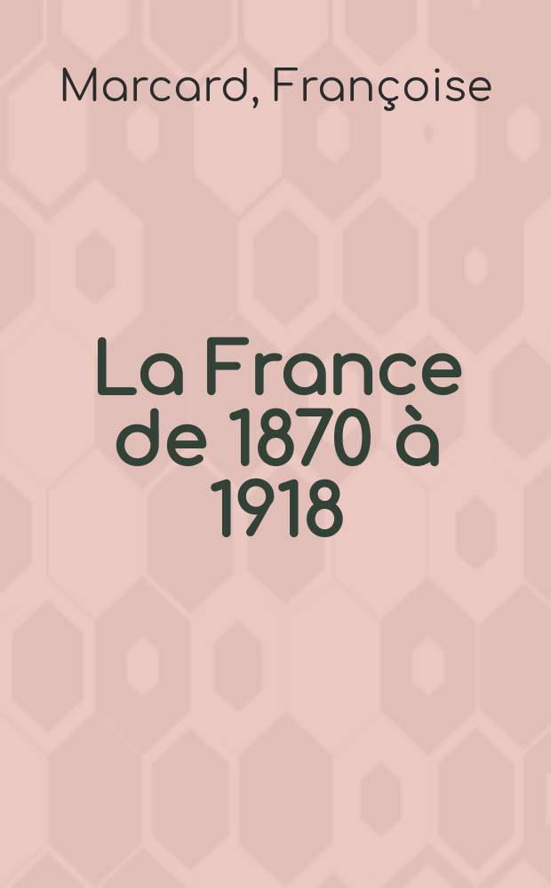 La France de 1870 à 1918 : L'ancrage de la République = Франция,1870-1918