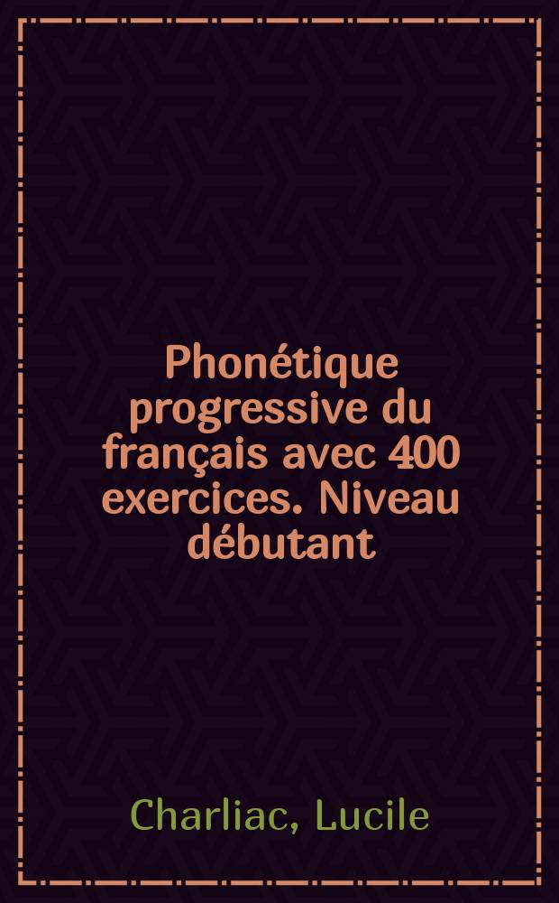 Phonétique progressive du français avec 400 exercices. [Niveau débutant] = Прогрессивная фонетика французского языка и 400 упражнений.