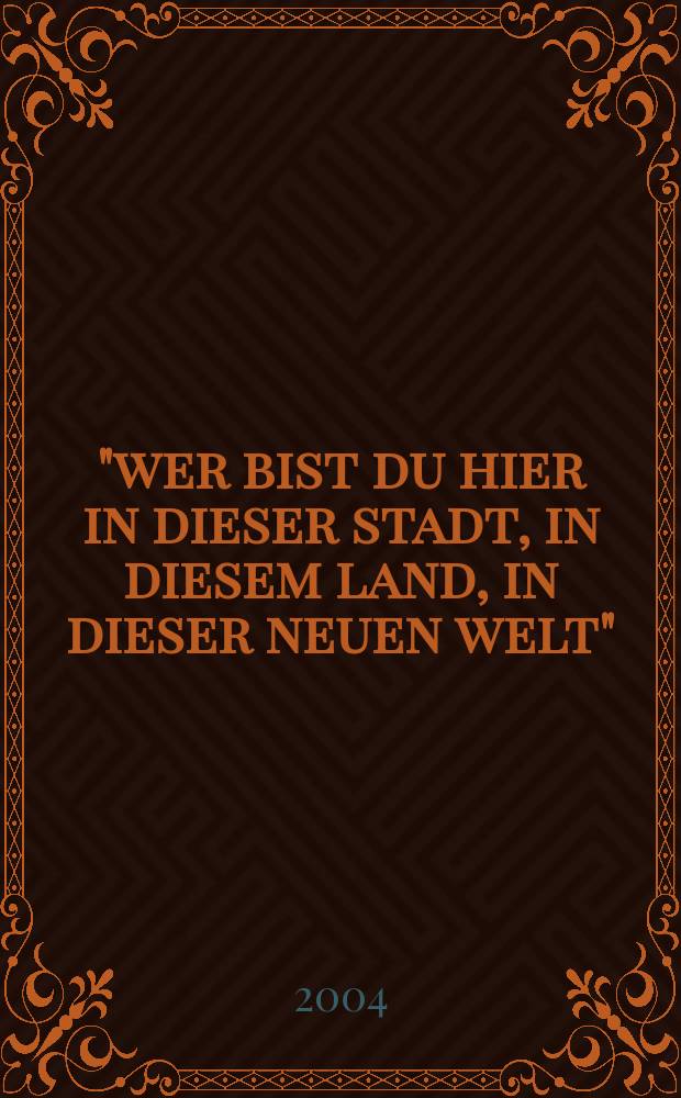 "wer bist du hier in dieser stadt, in diesem land, in dieser neuen welt" : Die Identitätsbalance in der Fremde in ausgewählten Werken der deutschsprachigen Migrantenlit. : Diss. = "кто здесь в этом городе,в этой земле, в этом мире"
