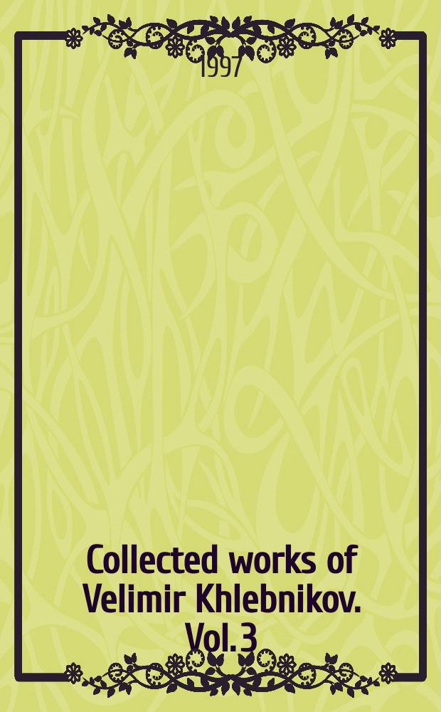 Collected works of Velimir Khlebnikov. Vol. 3 : Selected poems