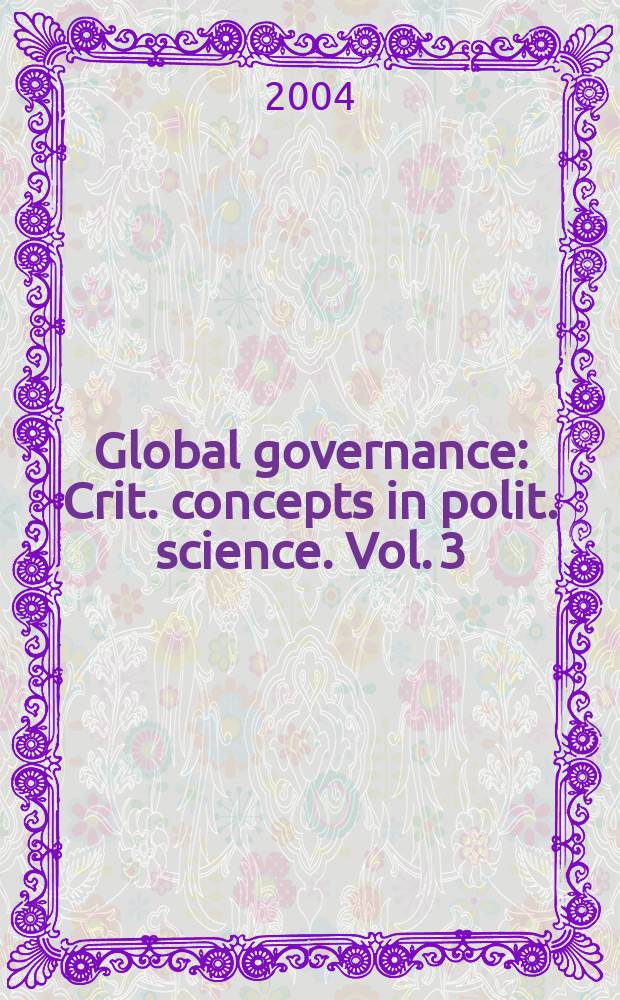 Global governance : Crit. concepts in polit. science. Vol. 3