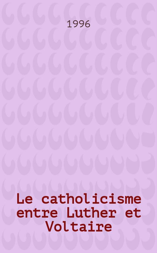 Le catholicisme entre Luther et Voltaire = Католицизм от Лютера до Вольтера