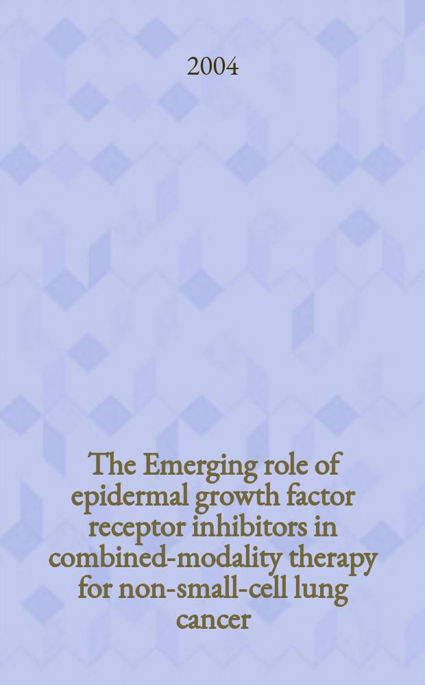The Emerging role of epidermal growth factor receptor inhibitors in combined-modality therapy for non-small-cell lung cancer = Необходимая роль ингибиторов рецепторов эпидермального фактора роста в комбинированной терапии рака языка.