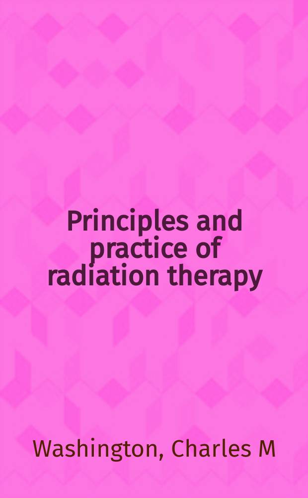 Principles and practice of radiation therapy = Принципы и практика лучевой терапии.