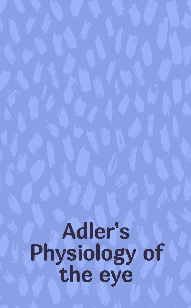 Adler's Physiology of the eye : Clinical application = Физиология глаза.