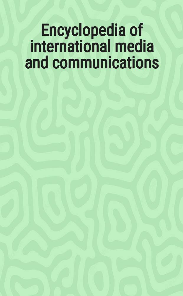 Encyclopedia of international media and communications = Энциклопедия международных средств массовой информации
