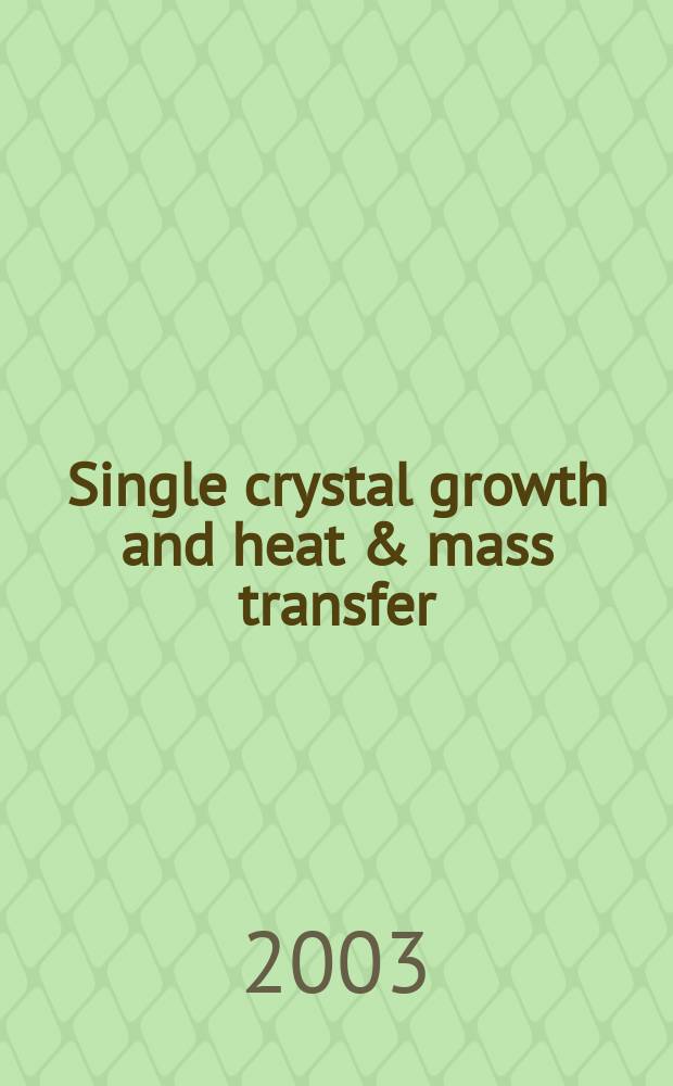 Single crystal growth and heat & mass transfer : Fifth Intern. conf., Obninsk, Russia, Sept. 22-26, 2003 (ICSC-2003), organized by the Russ. acad. of sciences (RAS) etc. Proceedings [In 2 vol.]. Vol. 1