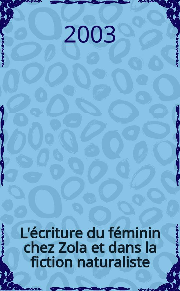 L'écriture du féminin chez Zola et dans la fiction naturaliste = Writing the feminine in Zola and naturalist fiction = Изображение женщины у Золя и в произведениях натуралистов