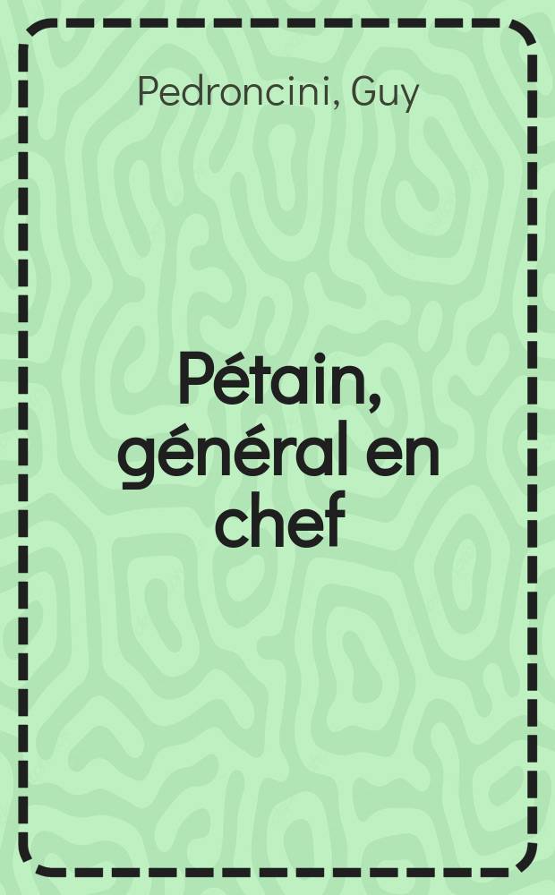 Pétain, général en chef (1917-1918) = Генерал-аншеф Петен, 1917-1918