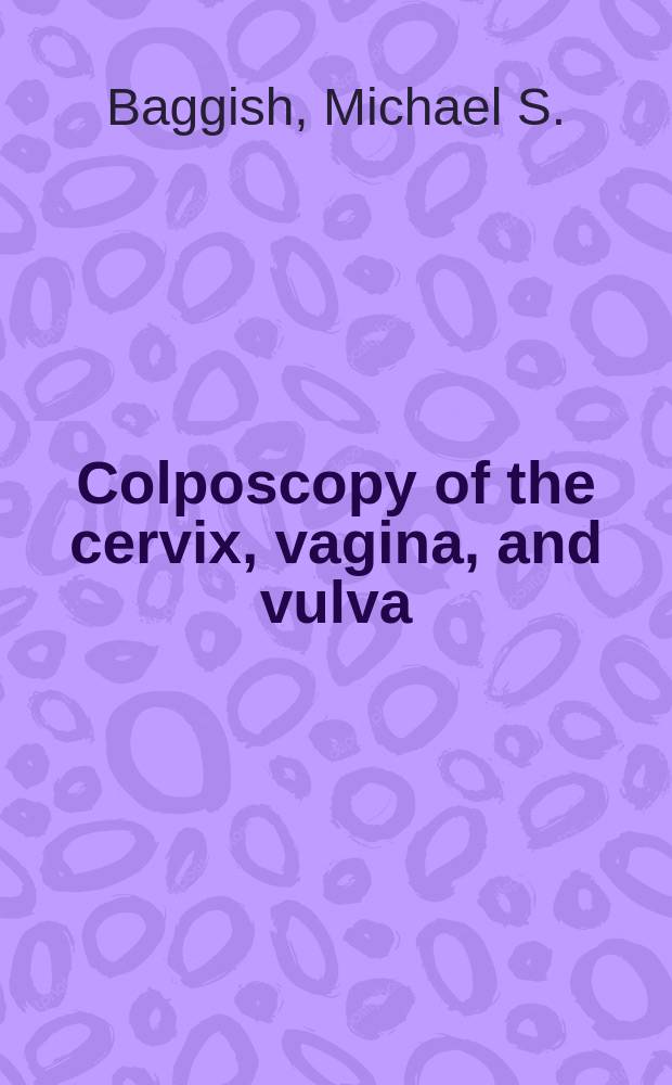 Colposcopy of the cervix, vagina, and vulva : A comprehensive textbook = Руководство по кольпоскопии шейки матки, влагалища и вульвы.
