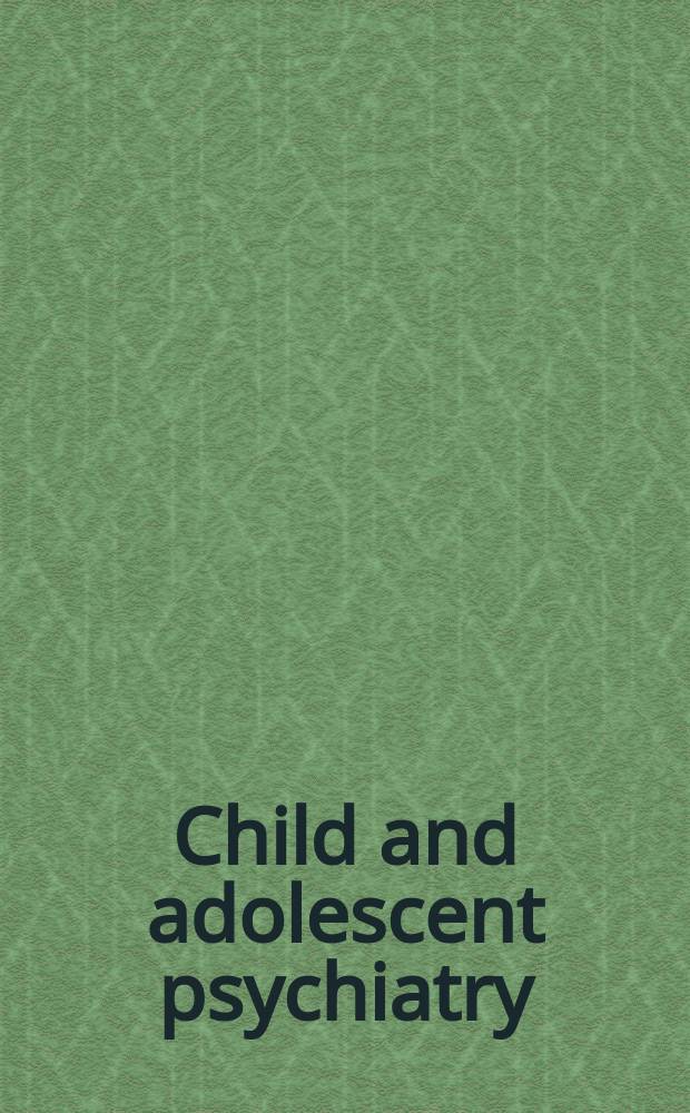 Child and adolescent psychiatry : A comprehensive textbook = Детская и подростковая психиатрия.
