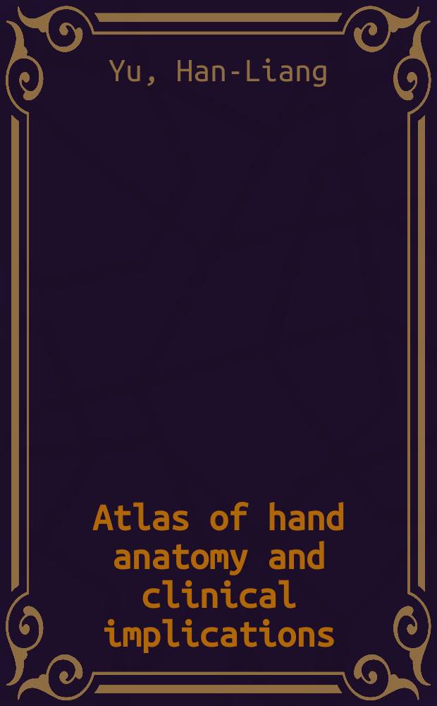 Atlas of hand anatomy and clinical implications = Атлас по анатомии руки и клинические аспекты.