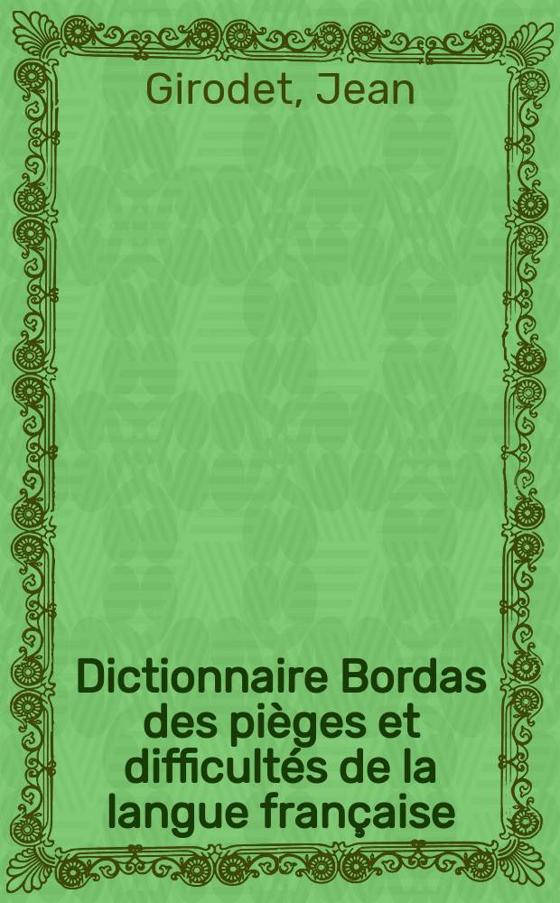 Dictionnaire Bordas des pièges et difficultés de la langue française = Словарь преткновений и трудностей французского языка Борда.