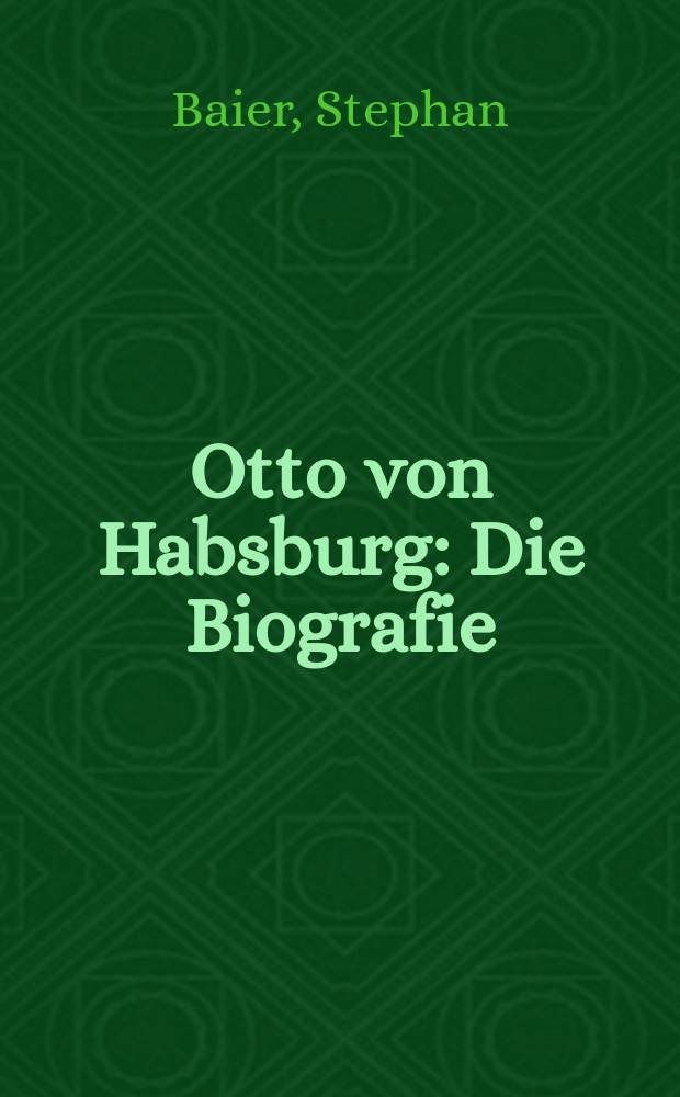 Otto von Habsburg : Die Biografie = Отто фон Габсбург: биография