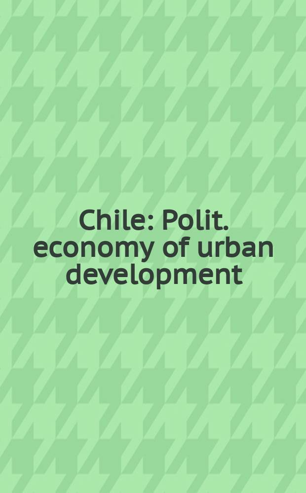 Chile : Polit. economy of urban development = Чили. Политическая экономия и развитие городов