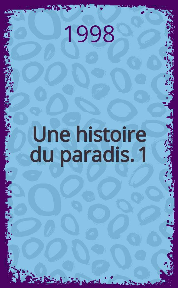 Une histoire du paradis. [1] : Le jardin des délices