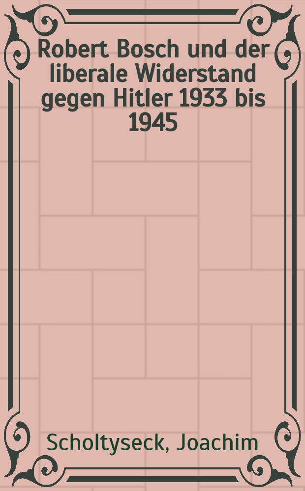 Robert Bosch und der liberale Widerstand gegen Hitler 1933 bis 1945 = Роберт Бош и либеральное противостояние Гитлеру, 1933-1945