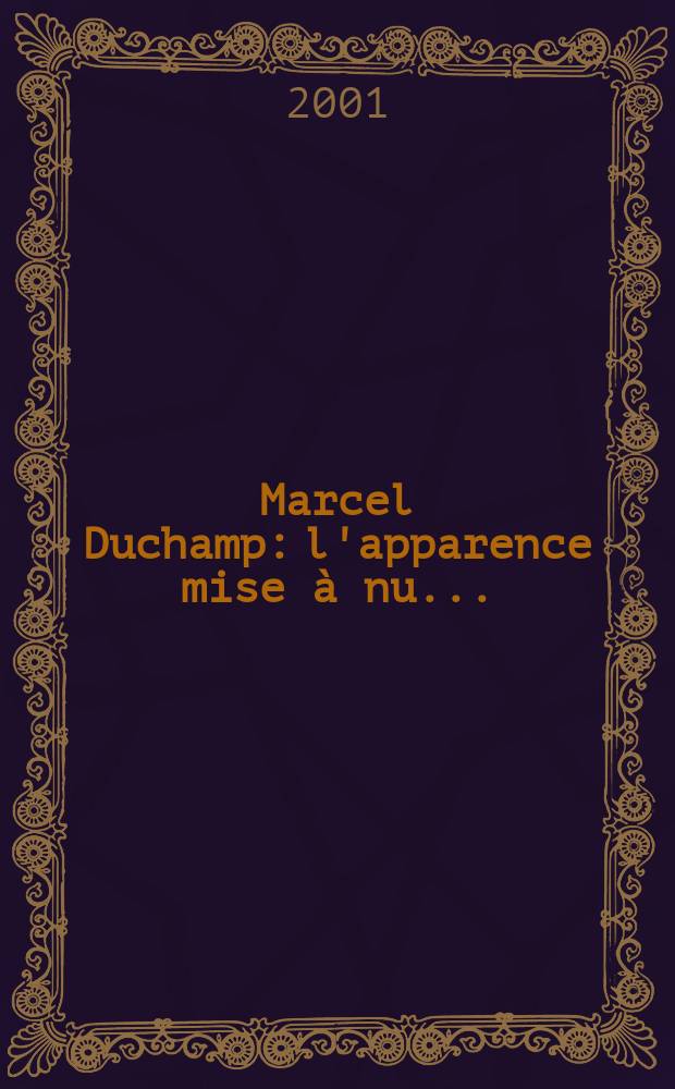 Marcel Duchamp: l'apparence mise &agrave; nu ... = Марсель Дюшамп
