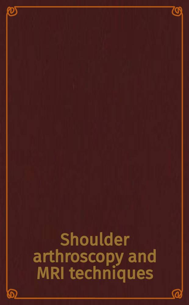 Shoulder arthroscopy and MRI techniques = Плечевая артроскопия и магнитно-резонансное изображение.