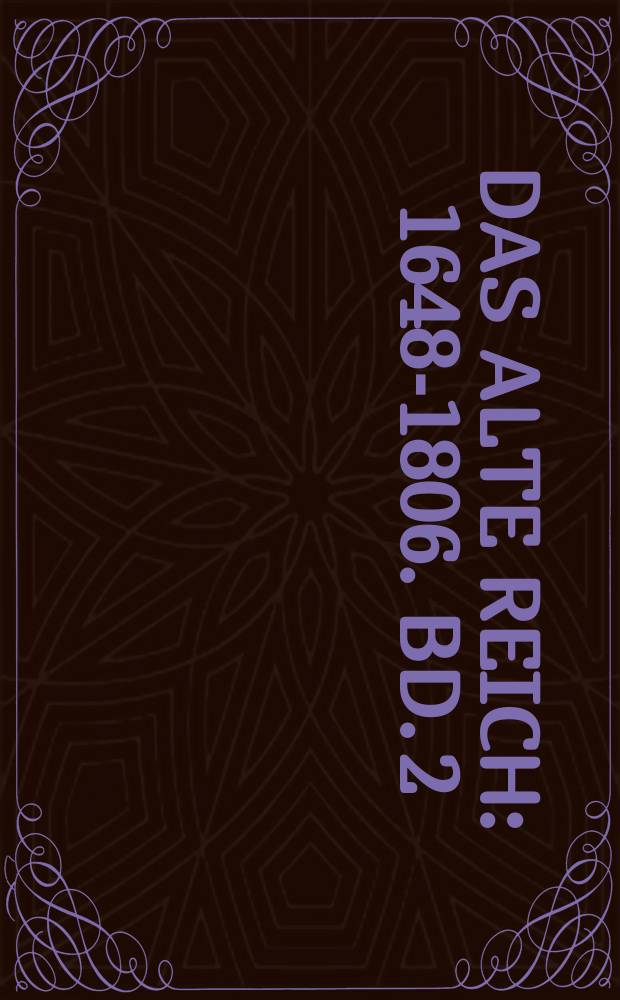 Das Alte Reich : 1648-1806. Bd. 2 : Kaisertradition und österreichische Groβmachtpolitik (1684-1745)