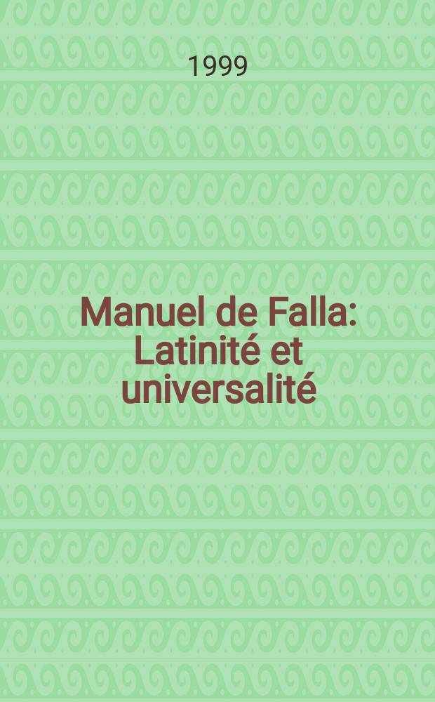 Manuel de Falla : Latinité et universalité : Actes du Colloque intern. tenu en Sorbonne 18-21 nov. 1996 = Мануэль де Фалья