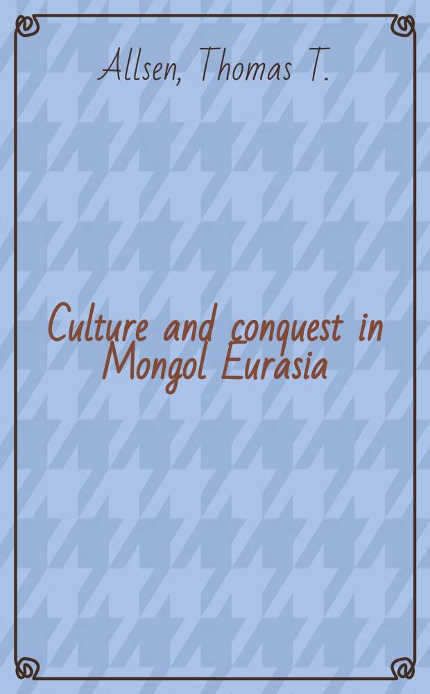 Culture and conquest in Mongol Eurasia = Культура и захват в монгольской Евразии