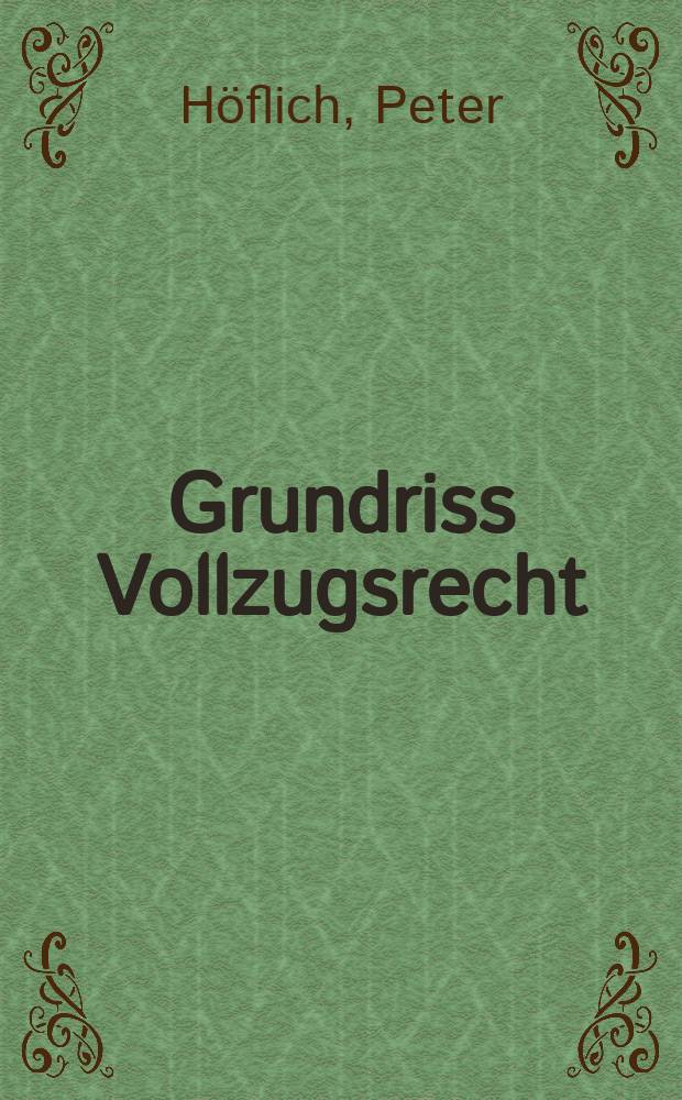 Grundriss Vollzugsrecht : Das Recht des Strafvollzugs u. der Untersuchungshaft f&uuml;r Ausbildung, Studium u. Praxis = Очерк исполнительного права: право на исполнение наказания и предварительного заключения