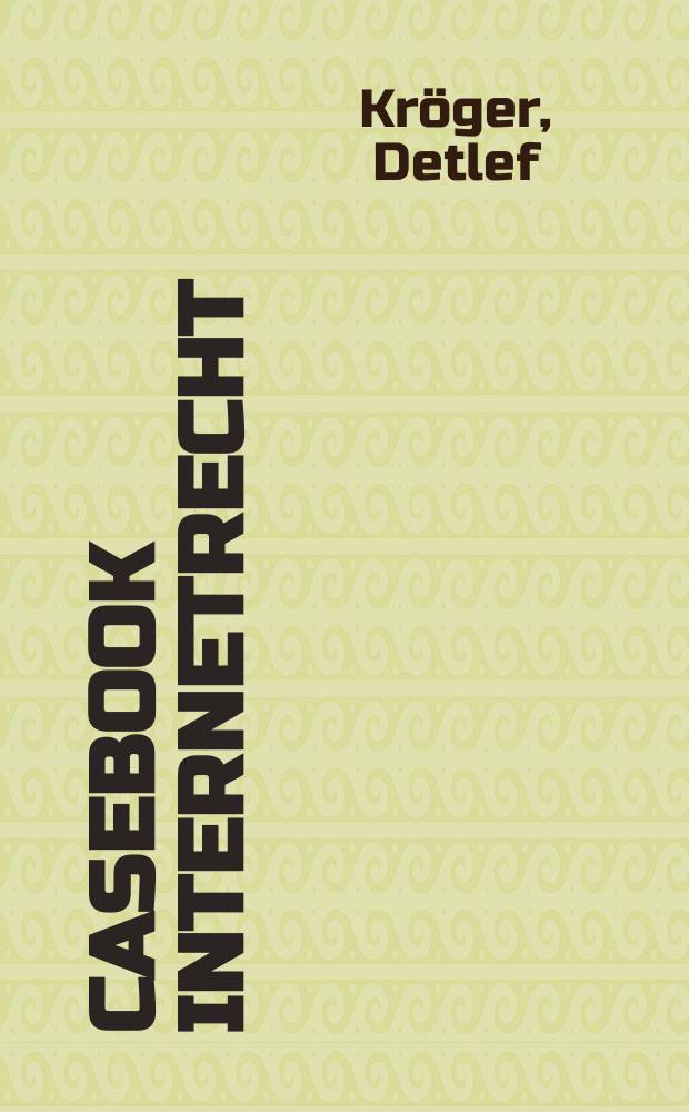 Casebook Internetrecht : Rechtsprechung zum Internetrecht = Справочник по праву в Интернете: Беседы о праве с точки зрения Интернета