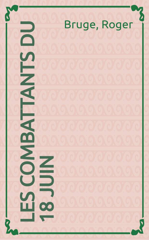 Les combattants du 18 juin = Соратники по 18 июня: капитуляция Франции во 2-й мировой войне