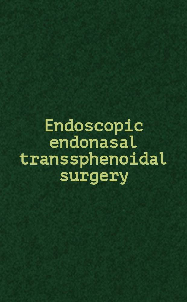 Endoscopic endonasal transsphenoidal surgery = Эндоскопическая эндоназальная транссфеноидальная хирургия.